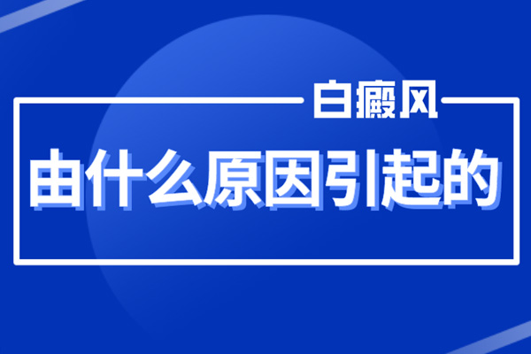 白癜风引起的白斑原因，到底是什么原因引起的